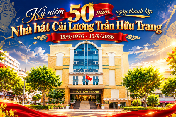 Kỳ 2: Dấu mốc lịch sử và hành trình phát triển Nhà hát Cải Lương Trần Hữu Trang